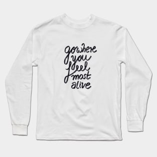 Go Where You Feel Most Alive Long Sleeve T-Shirt